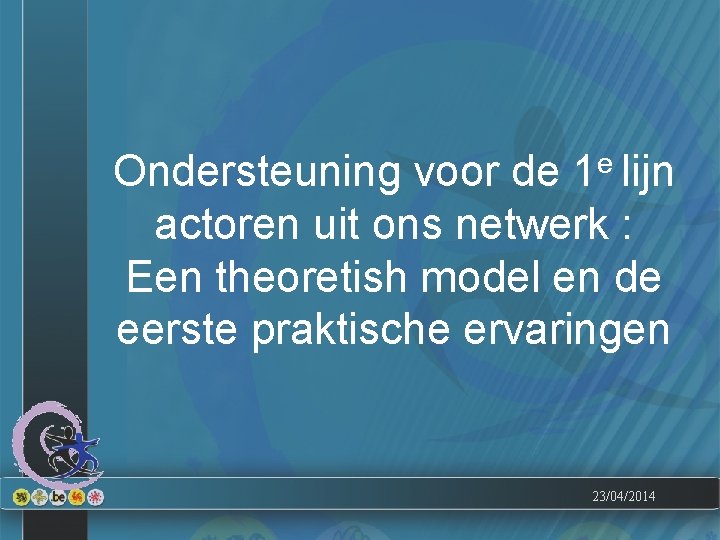 Ondersteuning voor de 1 e lijn actoren uit ons netwerk : Een theoretish model