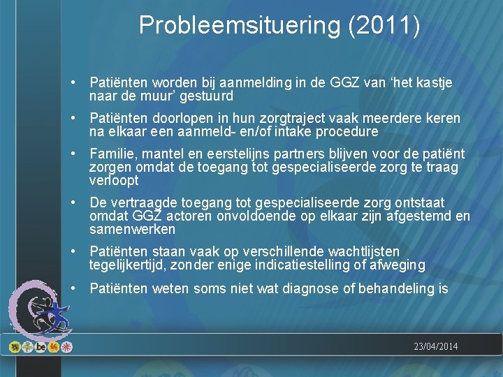Probleemsituering (2011) • Patiënten worden bij aanmelding in de GGZ van ‘het kastje naar