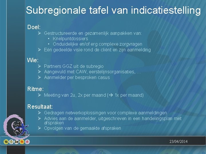 Subregionale tafel van indicatiestelling Doel: Ø Gestructureerde en gezamenlijk aanpakken van: • Knelpuntdossiers •