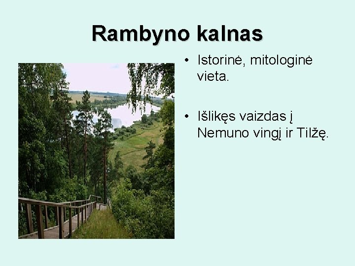 Rambyno kalnas • Istorinė, mitologinė vieta. • Išlikęs vaizdas į Nemuno vingį ir Tilžę.