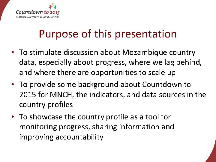 Purpose of this presentation • To stimulate discussion about Mozambique country data, especially about