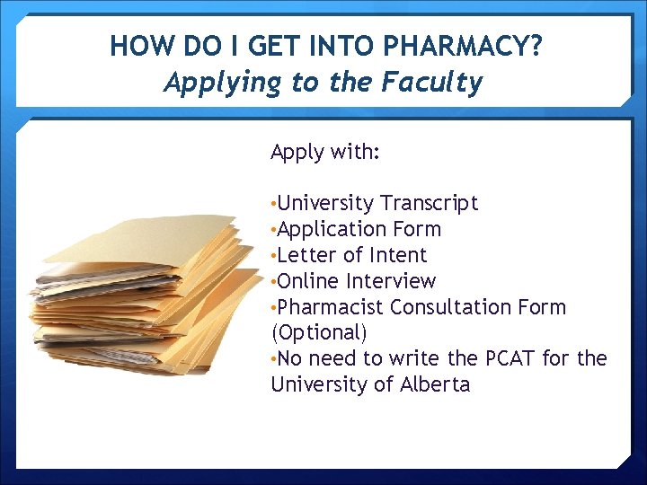 HOW DO I GET INTO PHARMACY? Applying to the Faculty Apply with: • University