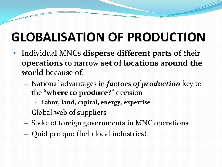 GLOBALISATION OF PRODUCTION • Individual MNCs disperse different parts of their operations to narrow