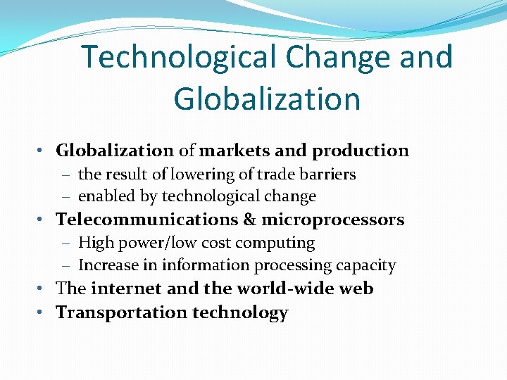 Technological Change and Globalization • Globalization of markets and production – the result of