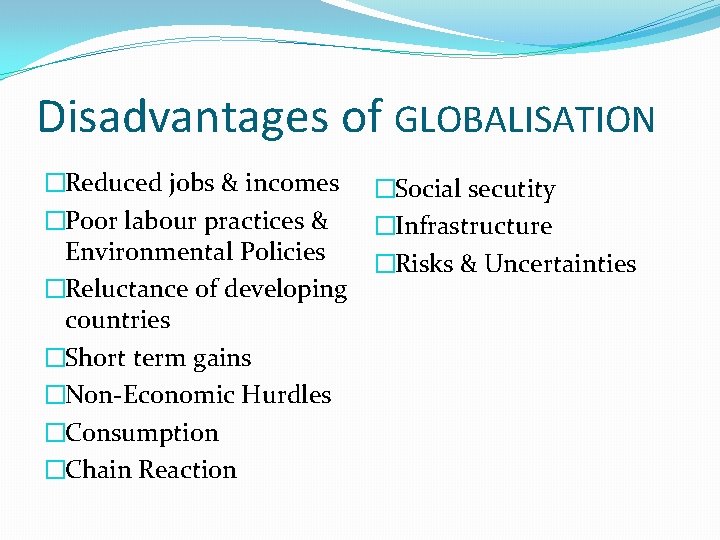 Disadvantages of GLOBALISATION �Reduced jobs & incomes �Poor labour practices & Environmental Policies �Reluctance