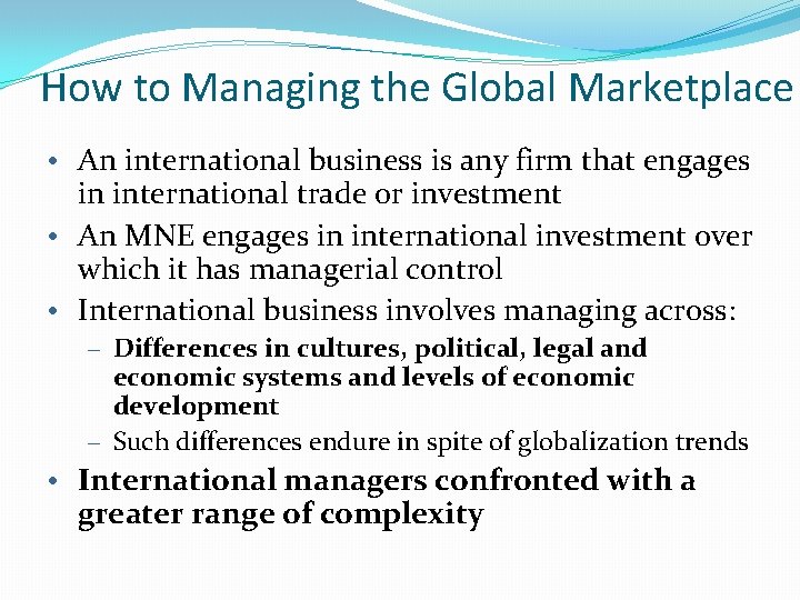 How to Managing the Global Marketplace • An international business is any firm that