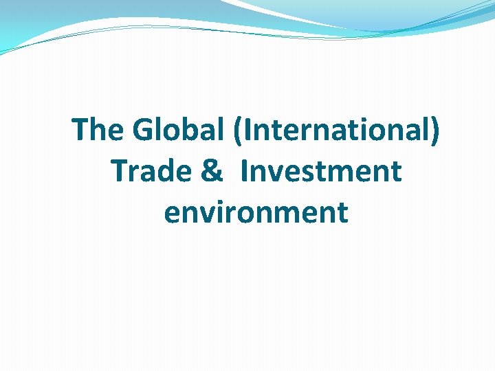 The Global (International) Trade & Investment environment 