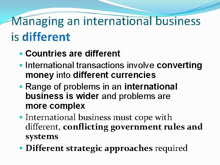 Managing an international business is different w Countries are different w International transactions involve