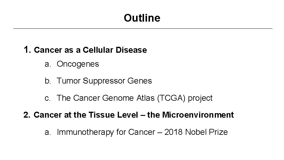 Outline 1. Cancer as a Cellular Disease a. Oncogenes b. Tumor Suppressor Genes c.