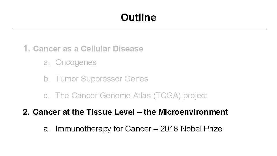 Outline 1. Cancer as a Cellular Disease a. Oncogenes b. Tumor Suppressor Genes c.