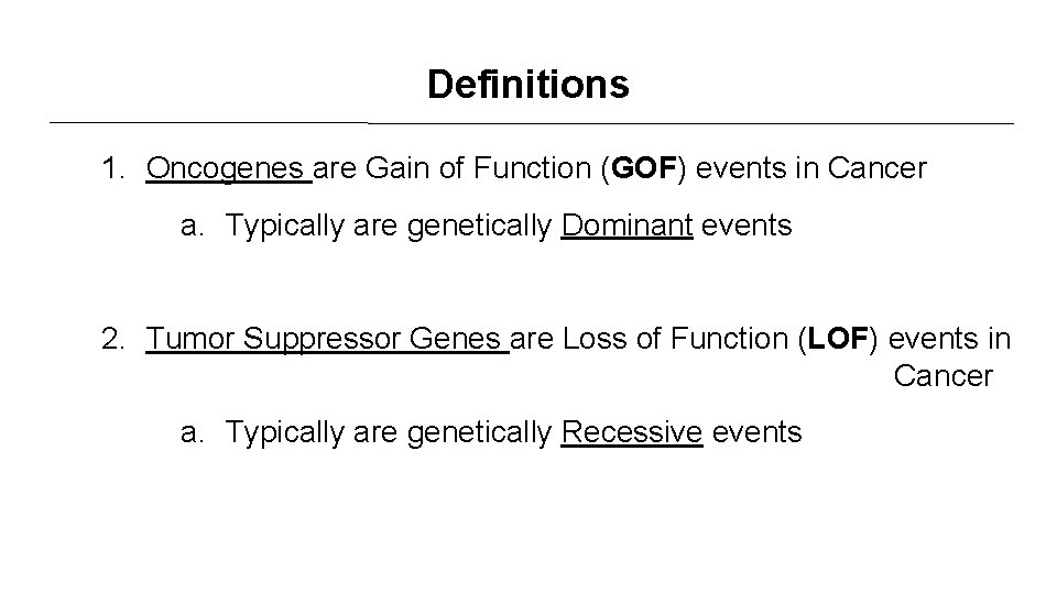 Definitions 1. Oncogenes are Gain of Function (GOF) events in Cancer a. Typically are
