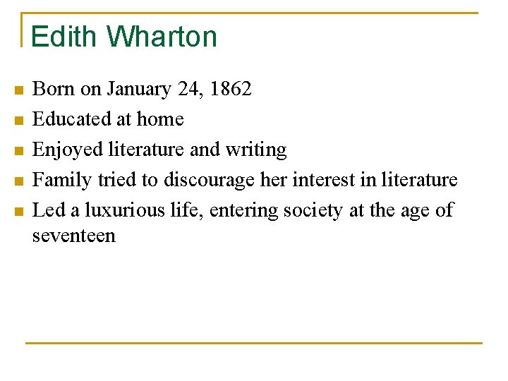 Edith Wharton n n Born on January 24, 1862 Educated at home Enjoyed literature