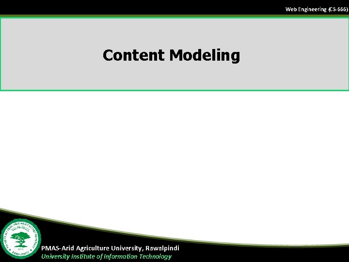 Web Engineering (CS-666) Content Modeling PMAS-Arid Agriculture University, Rawalpindi University Institute of Information Technology