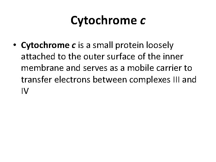 Cytochrome c • Cytochrome c is a small protein loosely attached to the outer