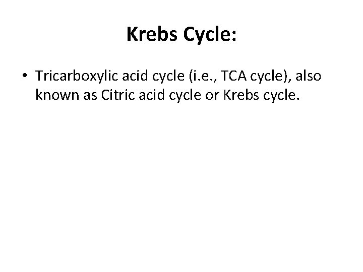 Krebs Cycle: • Tricarboxylic acid cycle (i. e. , TCA cycle), also known as