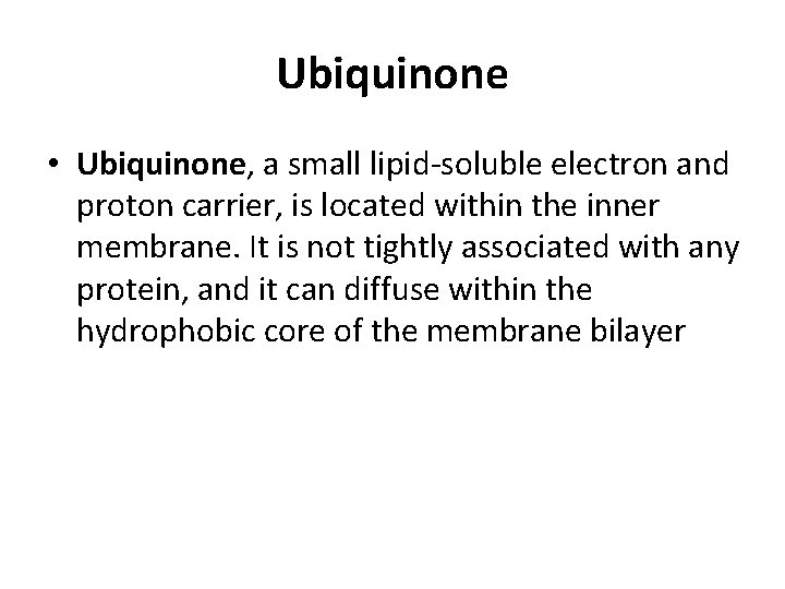 Ubiquinone • Ubiquinone, a small lipid-soluble electron and proton carrier, is located within the