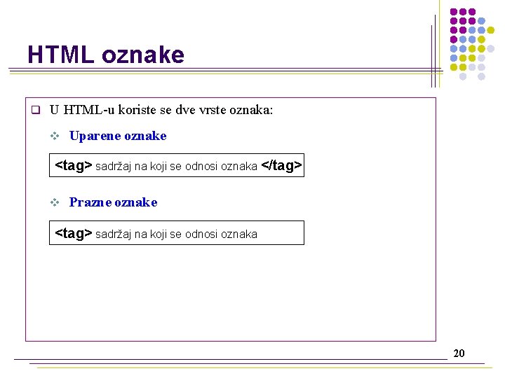 HTML oznake q U HTML-u koriste se dve vrste oznaka: v Uparene oznake <tag>