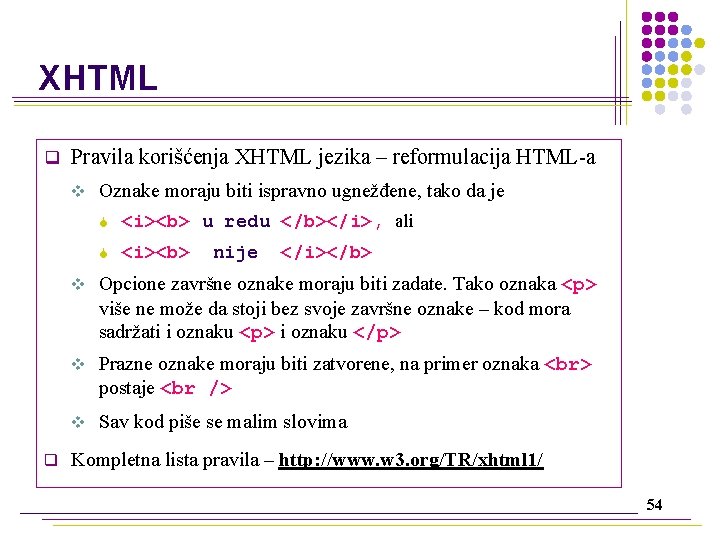 XHTML q Pravila korišćenja XHTML jezika – reformulacija HTML-a v q Oznake moraju biti