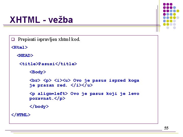 XHTML - vežba q Prepisati ispravljen xhtml kod. <Html> <HEAD> <title>Pasusi</title> <Body> <p> <i><u>