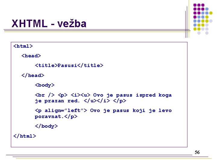 XHTML - vežba <html> <head> <title>Pasusi</title> </head> <body> <p> <i><u> Ovo je pasus ispred