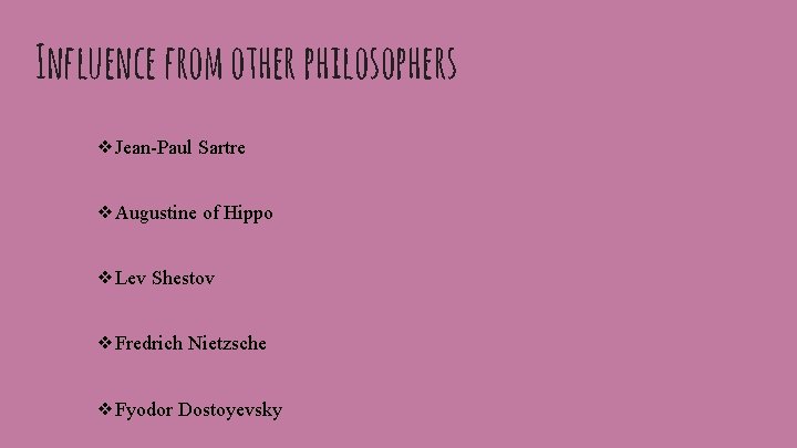Influence from other philosophers ❖Jean-Paul Sartre ❖Augustine of Hippo ❖Lev Shestov ❖Fredrich Nietzsche ❖Fyodor