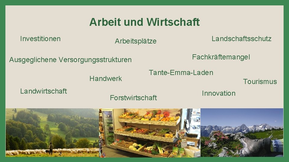 Arbeit und Wirtschaft Investitionen Arbeitsplätze Fachkräftemangel Ausgeglichene Versorgungsstrukturen Handwerk Landwirtschaft Landschaftsschutz Tante-Emma-Laden Forstwirtschaft Tourismus