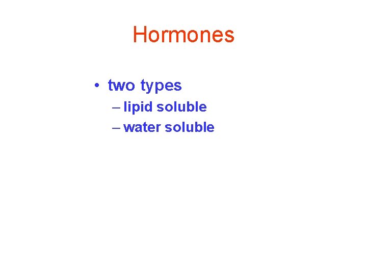 Hormones • two types – lipid soluble – water soluble 