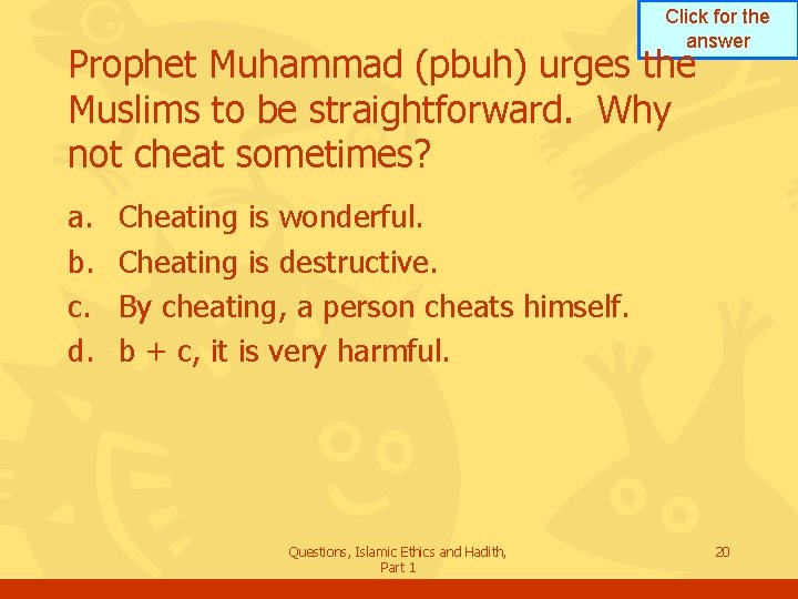 Click for the answer Prophet Muhammad (pbuh) urges the Muslims to be straightforward. Why