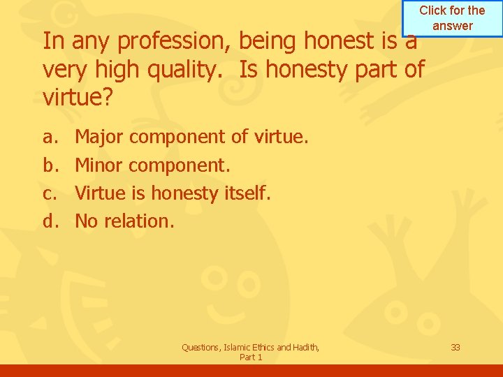 Click for the answer In any profession, being honest is a very high quality.