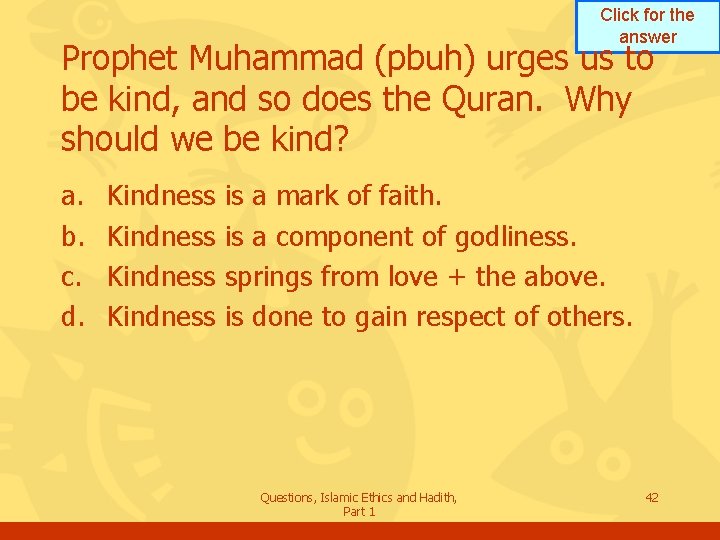 Click for the answer Prophet Muhammad (pbuh) urges us to be kind, and so