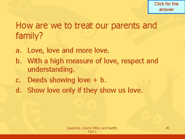 Click for the answer How are we to treat our parents and family? a.