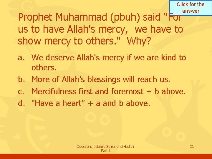 Click for the answer Prophet Muhammad (pbuh) said "For us to have Allah's mercy,