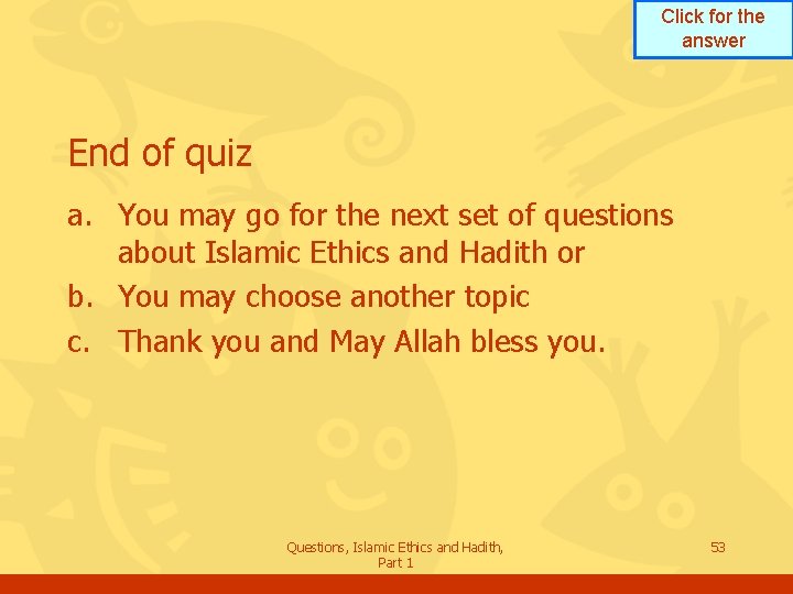 Click for the answer End of quiz a. You may go for the next