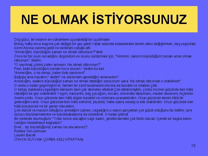 NE OLMAK İSTİYORSUNUZ Düş gücü, bir insanın en yükseklere uçurabildiği bir uçurtmadır. Birkaç hafta