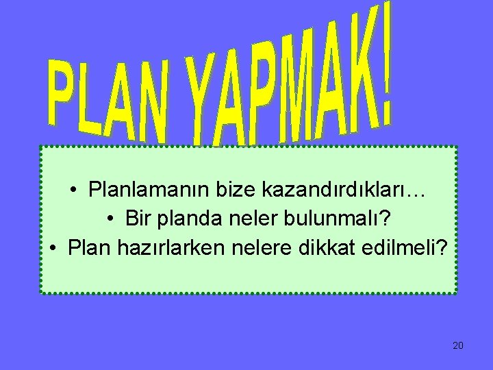  • Planlamanın bize kazandırdıkları… • Bir planda neler bulunmalı? • Plan hazırlarken nelere