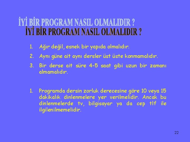 1. Ağır değil, esnek bir yapıda olmalıdır. 2. Aynı güne ait aynı dersler üste