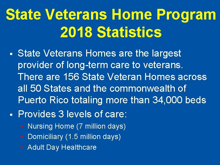 State Veterans Home Program 2018 Statistics § § State Veterans Homes are the largest