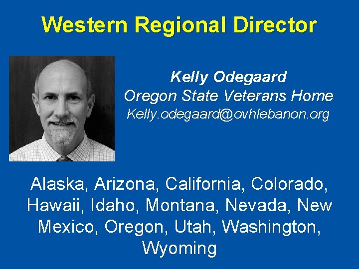 Western Regional Director Kelly Odegaard Oregon State Veterans Home Kelly. odegaard@ovhlebanon. org Alaska, Arizona,