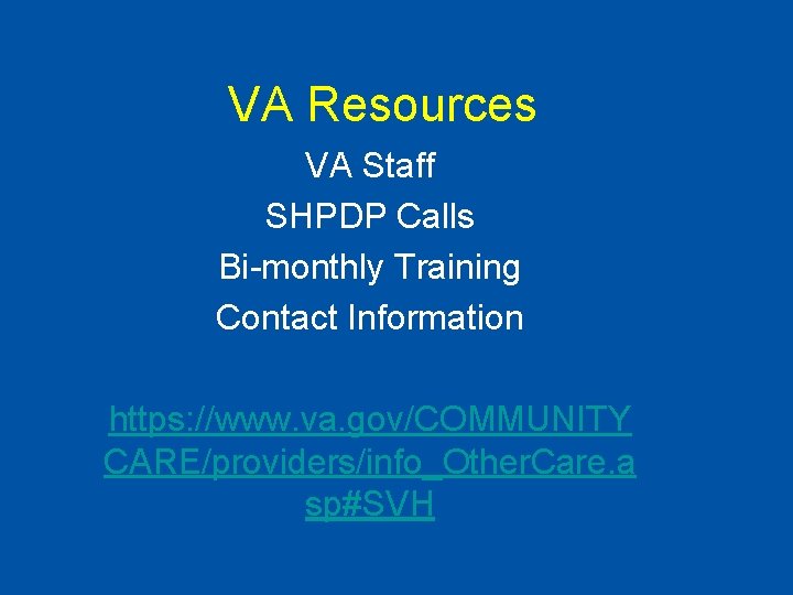 VA Resources VA Staff SHPDP Calls Bi-monthly Training Contact Information https: //www. va. gov/COMMUNITY