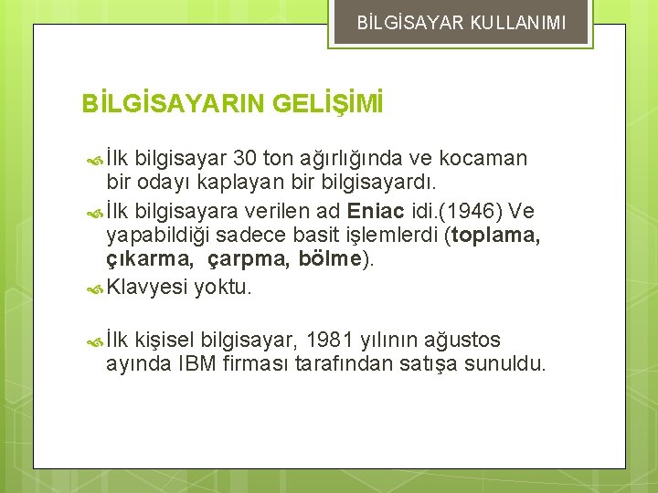 BİLGİSAYAR KULLANIMI BİLGİSAYARIN GELİŞİMİ İlk bilgisayar 30 ton ağırlığında ve kocaman bir odayı kaplayan