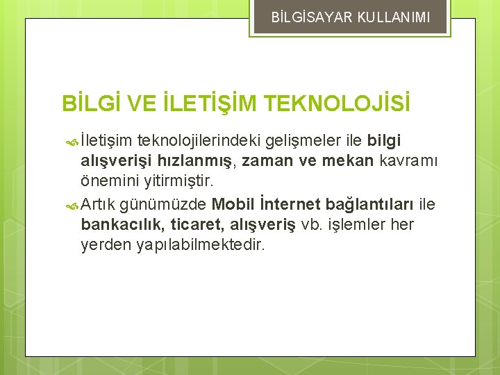 BİLGİSAYAR KULLANIMI BİLGİ VE İLETİŞİM TEKNOLOJİSİ İletişim teknolojilerindeki gelişmeler ile bilgi alışverişi hızlanmış, zaman