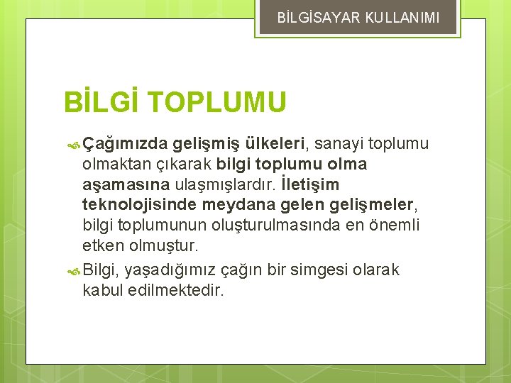 BİLGİSAYAR KULLANIMI BİLGİ TOPLUMU Çağımızda gelişmiş ülkeleri, sanayi toplumu olmaktan çıkarak bilgi toplumu olma