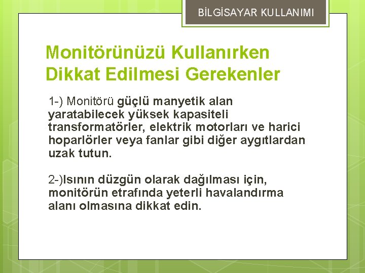 BİLGİSAYAR KULLANIMI Monitörünüzü Kullanırken Dikkat Edilmesi Gerekenler 1 -) Monitörü güçlü manyetik alan yaratabilecek