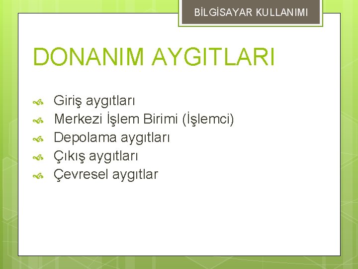 BİLGİSAYAR KULLANIMI DONANIM AYGITLARI Giriş aygıtları Merkezi İşlem Birimi (İşlemci) Depolama aygıtları Çıkış aygıtları