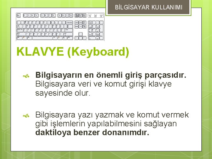 BİLGİSAYAR KULLANIMI KLAVYE (Keyboard) Bilgisayarın en önemli giriş parçasıdır. Bilgisayara veri ve komut girişi