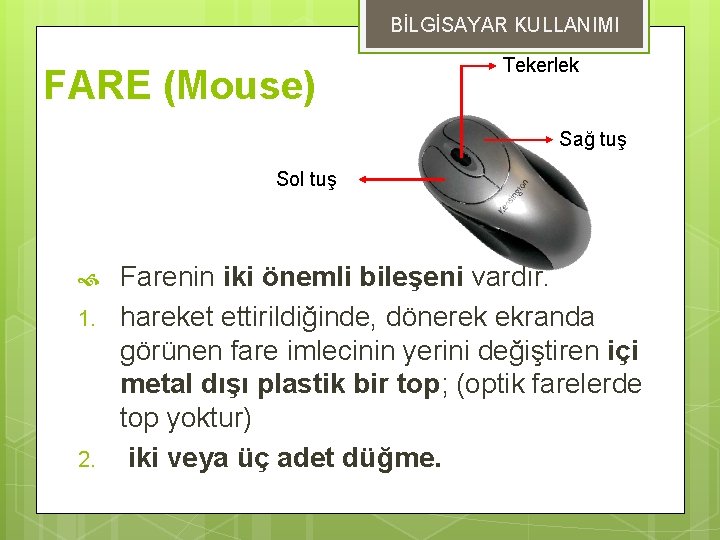 BİLGİSAYAR KULLANIMI FARE (Mouse) Tekerlek Sağ tuş Sol tuş 1. 2. Farenin iki önemli