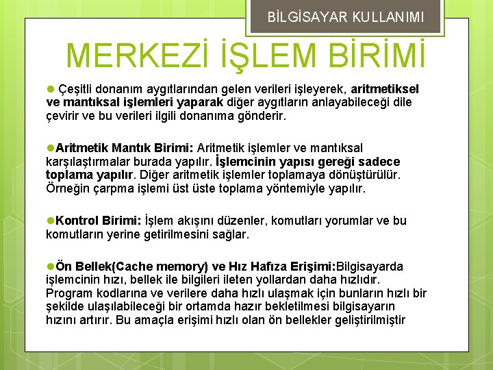 BİLGİSAYAR KULLANIMI MERKEZİ İŞLEM BİRİMİ l Çeşitli donanım aygıtlarından gelen verileri işleyerek, aritmetiksel ve