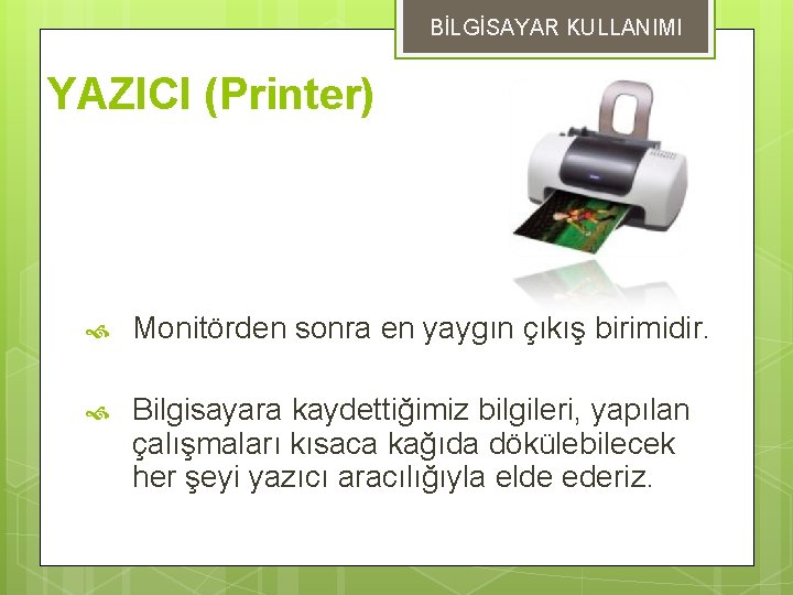 BİLGİSAYAR KULLANIMI YAZICI (Printer) Monitörden sonra en yaygın çıkış birimidir. Bilgisayara kaydettiğimiz bilgileri, yapılan