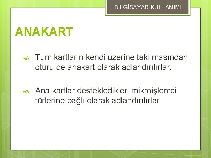 BİLGİSAYAR KULLANIMI ANAKART Tüm kartların kendi üzerine takılmasından ötürü de anakart olarak adlandırılırlar. Ana