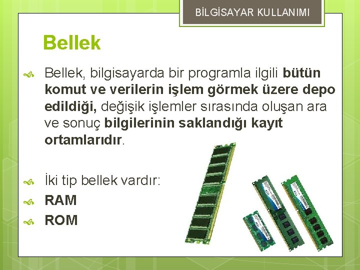 BİLGİSAYAR KULLANIMI Bellek, bilgisayarda bir programla ilgili bütün komut ve verilerin işlem görmek üzere